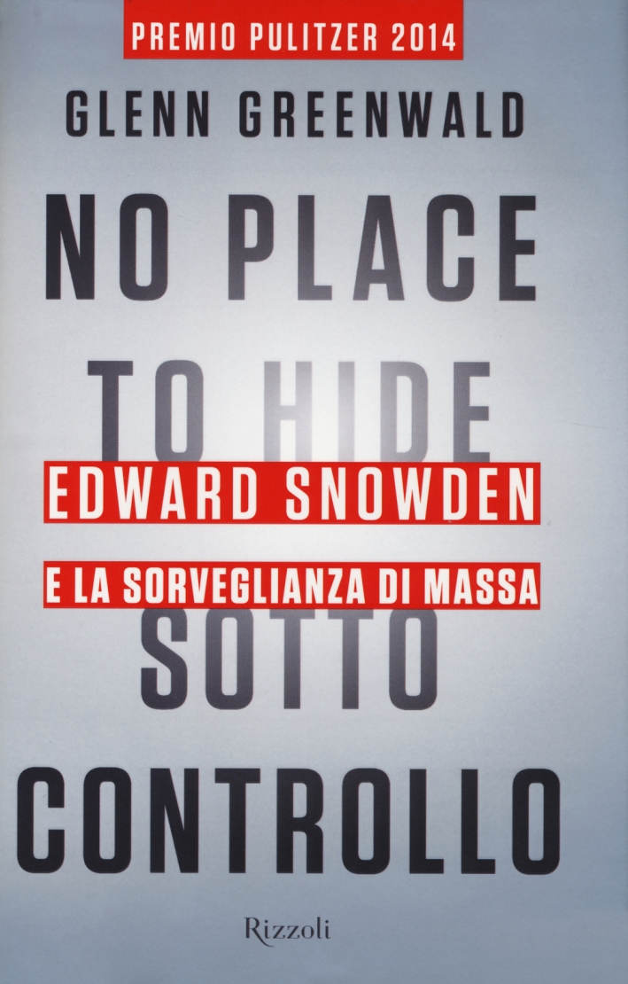 No place to hide. Sotto controllo. Edward Snowden e la sorveglianza di massa No place to hide. Sotto controllo. Edward Snowden e la sorveglianza di massa