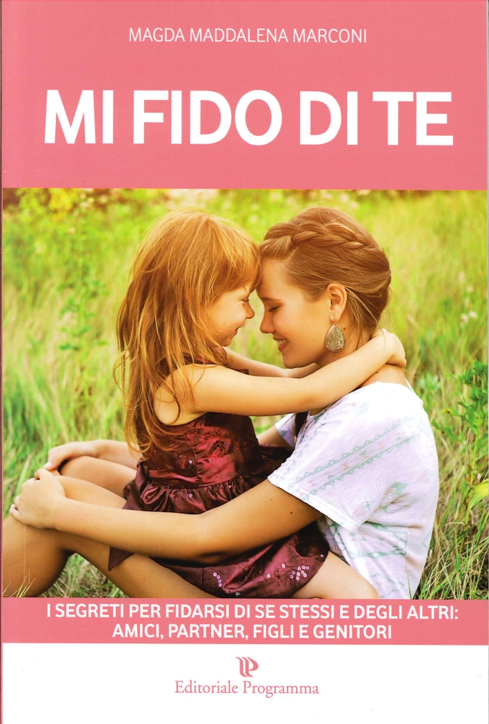 Mi Fido di Te. I Segreti per Fidarsi di se Stessi e degli Altri: Amici, Partner, Figli e Genitori Mi Fido di Te. I Segreti per Fidarsi di se Stessi e degli Altri: Amici, Partner, Figli e Genitori