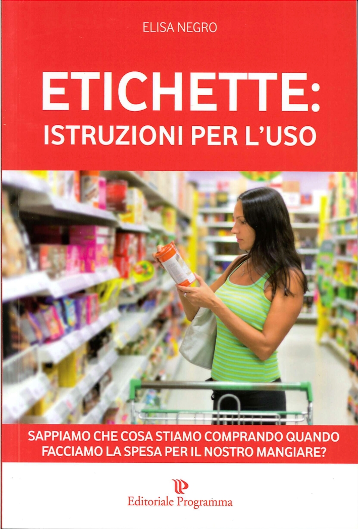 Etichette: Istruzioni per l'Uso. Sappiamo che Cosa Stiamo Comprando Quando Facciamo la Spesa per il Nostro Mangiare? Etichette: Istruzioni per l'Uso. Sappiamo che Cosa Stiamo Comprando Quando Facciamo la Spesa per il Nostro Mangiare?