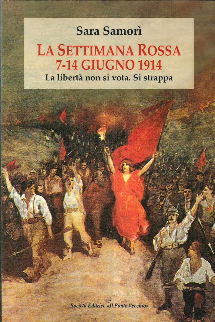 La settimana rossa 7-14 giugno 1914. La libertà non si vota. Si strappa La settimana rossa 7-14 giugno 1914. La libertà non si vota. Si strappa