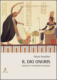 Il dio Onuris. Indagine di iconografia religiosa Il dio Onuris. Indagine di iconografia religiosa