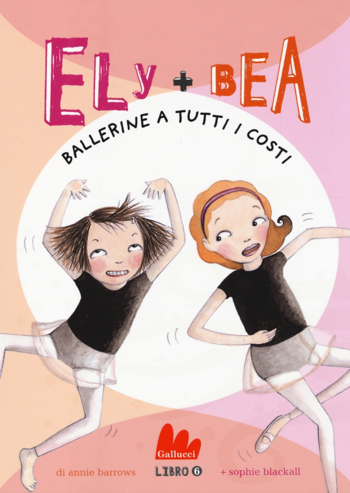 Ballerine a tutti i costi. Ely + Bea. Vol. 6 Ballerine a tutti i costi. Ely + Bea. Vol. 6