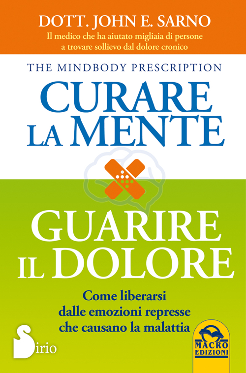Curare la mente. Guarire il dolore. Come liberarsi dalle amozioni represse che causano la malattia Curare la mente. Guarire il dolore. Come liberarsi dalle amozioni represse che causano la malattia