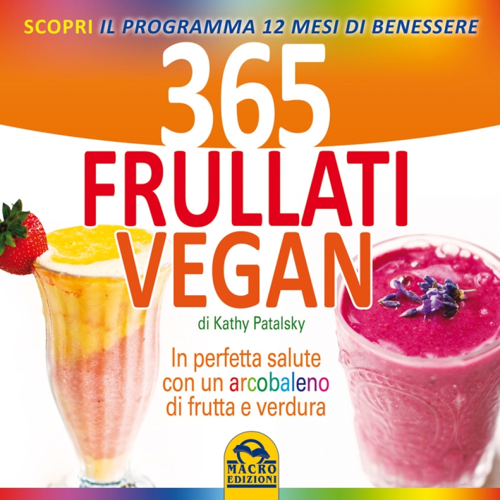 365 frullati vegan. In perfetta salute con un arcobaleno di frutta e verdura 365 frullati vegan. In perfetta salute con un arcobaleno di frutta e verdura