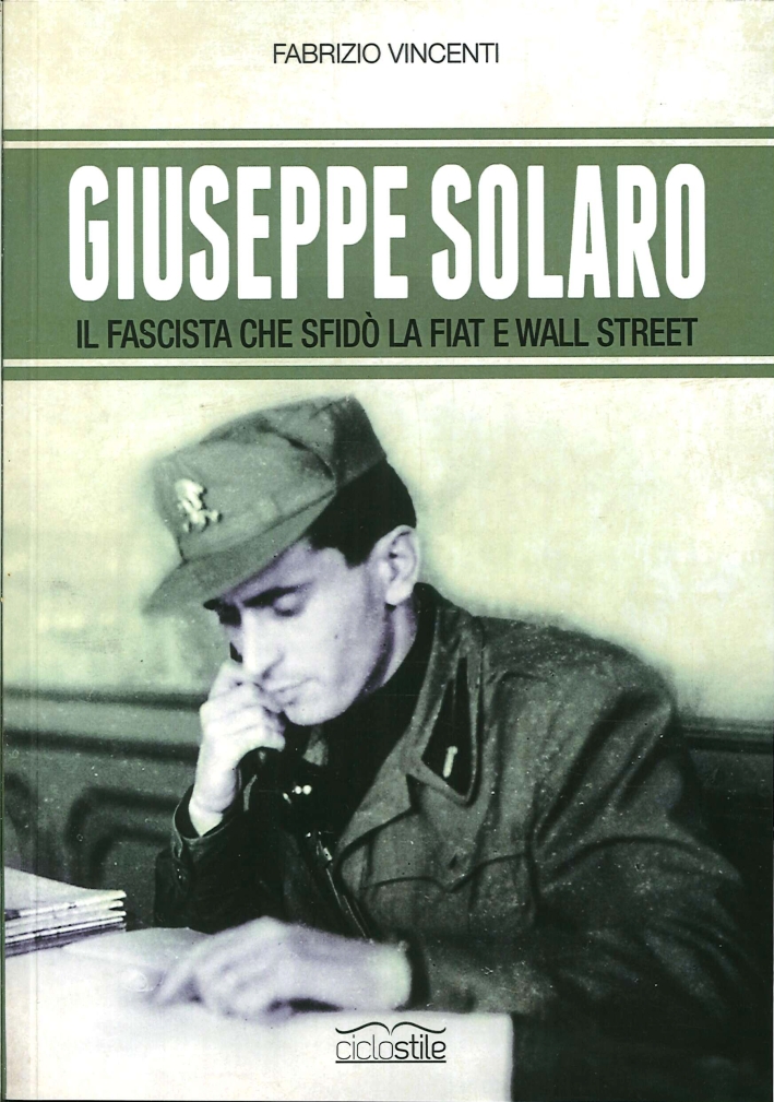 Giuseppe Solaro. Il fascista che sfidò la Fiat e Wall Street Giuseppe Solaro. Il fascista che sfidò la Fiat e Wall Street