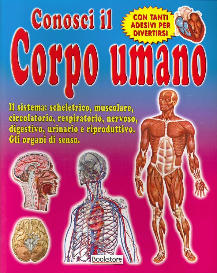 Conosci il corpo umano. Il sistema: scheletrico, muscolare, circolatorio, respiratorio, nervoso, digestivo, urinario e riproduttivo. Gli organi di senso. Con tanti adesivi per divertirsi Conosci il corpo umano. Il sistema: scheletrico, muscolare, circolatorio, respiratorio, nervoso, digestivo, urinario e riproduttivo. Gli organi di senso. Con tanti adesivi per divertirsi