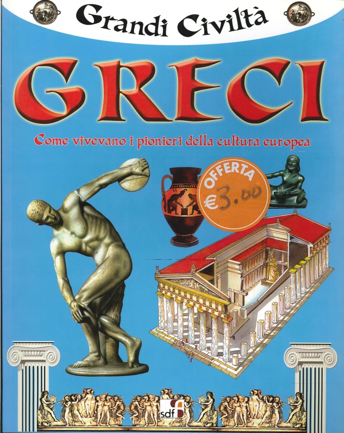 Grandi Civiltà. Greci. Come vivevano i pionieri della cultura europea Grandi Civiltà. Greci. Come vivevano i pionieri della cultura europea