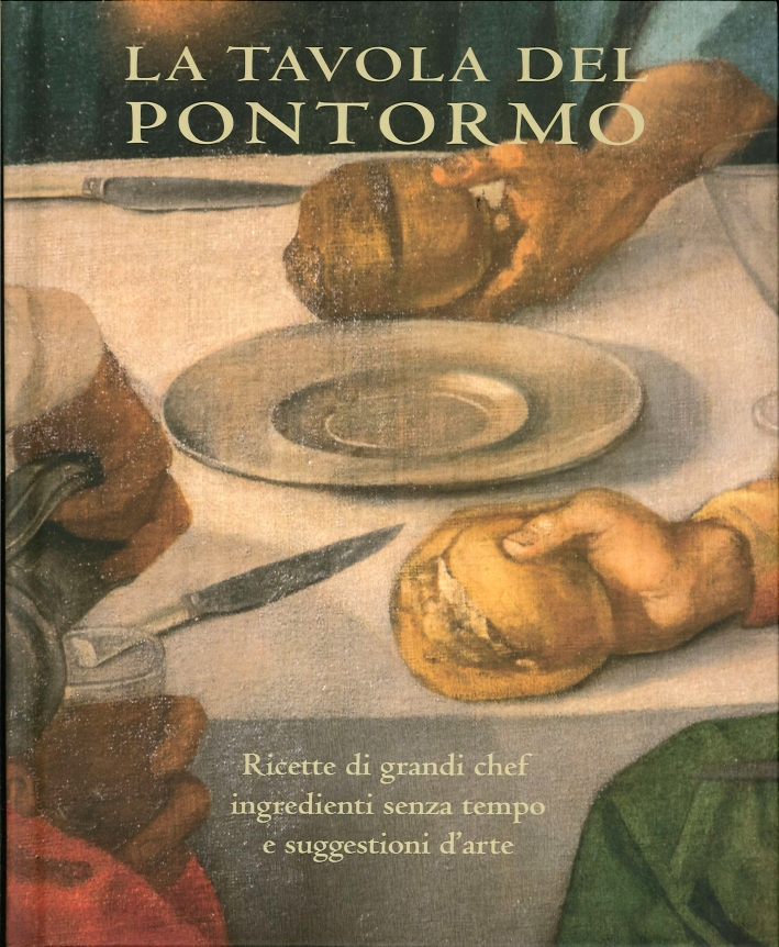 La Tavola del Pontormo. Ricette di Grandi Chef, Ingredienti Senza Tempo e Suggestioni d'Arte La Tavola del Pontormo. Ricette di Grandi Chef, Ingredienti Senza Tempo e Suggestioni d'Arte