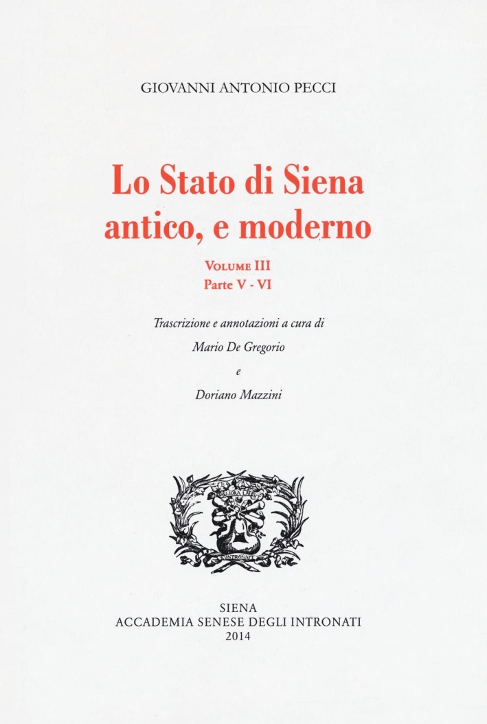 Lo Stato di Siena, Antico e Moderno. Volume III. Parte V-VI Lo Stato di Siena, Antico e Moderno. Volume III. Parte V-VI