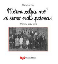 N'c'em colpa no' si semo nati prima! (Perugia ieri e oggi) N'c'em colpa no' si semo nati prima! (Perugia ieri e oggi)