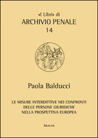 Le misure interdittive nei confronti delle persone giuridiche nella prospettiva europea. Le misure interdittive nei confronti delle persone giuridiche nella prospettiva europea.