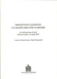 Sebastiano Gandolfi. Un Segretario per i Farnese. Atti della Giornata di Studi (Ischia di Castro, 13 Aprile 2013)