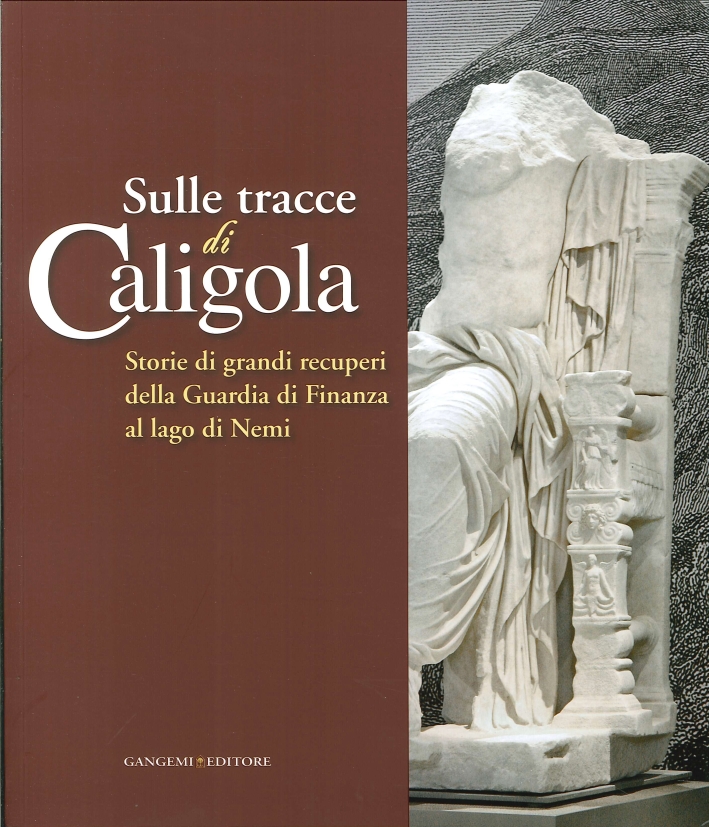 Sulle Tracce di Caligola. Storie di Grandi Recuperi della Guardia di Finanza al Lago di Nemi Sulle Tracce di Caligola. Storie di Grandi Recuperi della Guardia di Finanza al Lago di Nemi