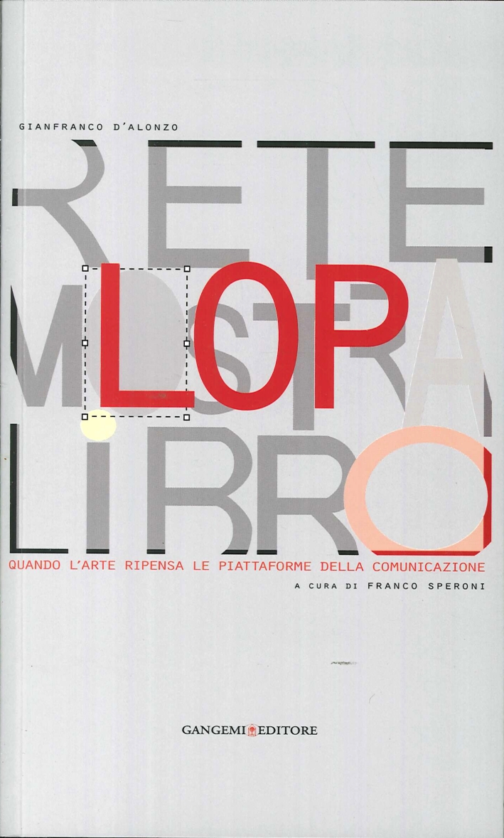 Lop. Rete Mostra Libro. Quando l'Arte Ripensa le Piattaforme della Comunicazione Lop. Rete Mostra Libro. Quando l'Arte Ripensa le Piattaforme della Comunicazione