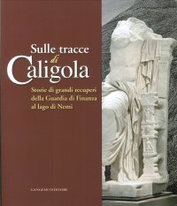 Sulle Tracce di Caligola. Storie di Grandi Recuperi della Guardia di Finanza al Lago di Nemi