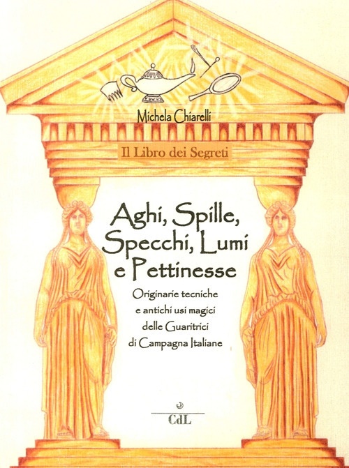 Il Libro dei Segreti. Aghi, Spille, Specchi, Lumi e Pettinesse Il Libro dei Segreti. Aghi, Spille, Specchi, Lumi e Pettinesse