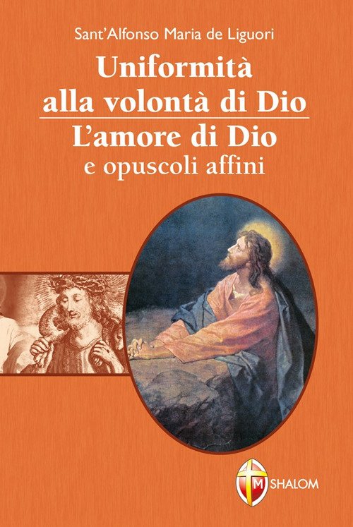 Uniformità alla volontà di Dio. L'amore di Dio e opuscoli affini Uniformità alla volontà di Dio. L'amore di Dio e opuscoli affini