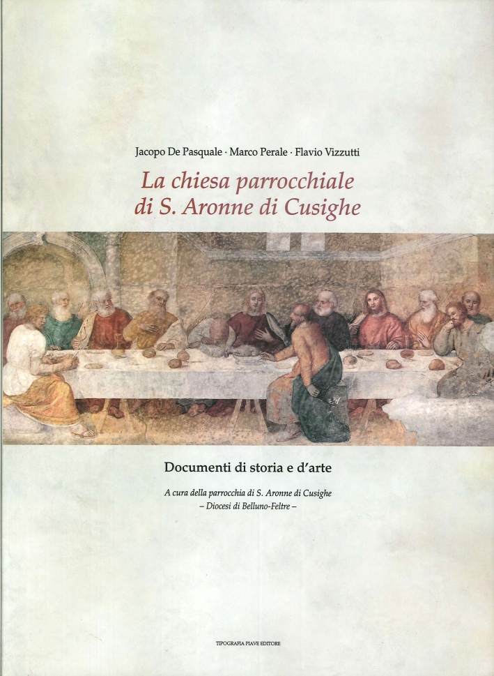 La chiesa parrocchiale di S. Aronne di Cusighe. Documenti di storia e d'arte La chiesa parrocchiale di S. Aronne di Cusighe. Documenti di storia e d'arte