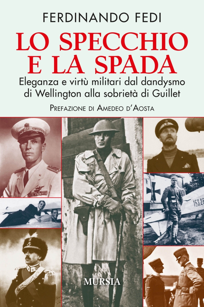 Lo specchio e la spada. Eleganza e virtù militari dal dandysmo di Wellington alla sobrietà di Guillet Lo specchio e la spada. Eleganza e virtù militari dal dandysmo di Wellington alla sobrietà di Guillet