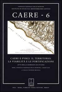 Caere. Atti della Giornata di studio (Roma, 1 marzo 2012). Vol. 6: Caere e Pyrgi: il territorio, la viabilità e le fortificazioni