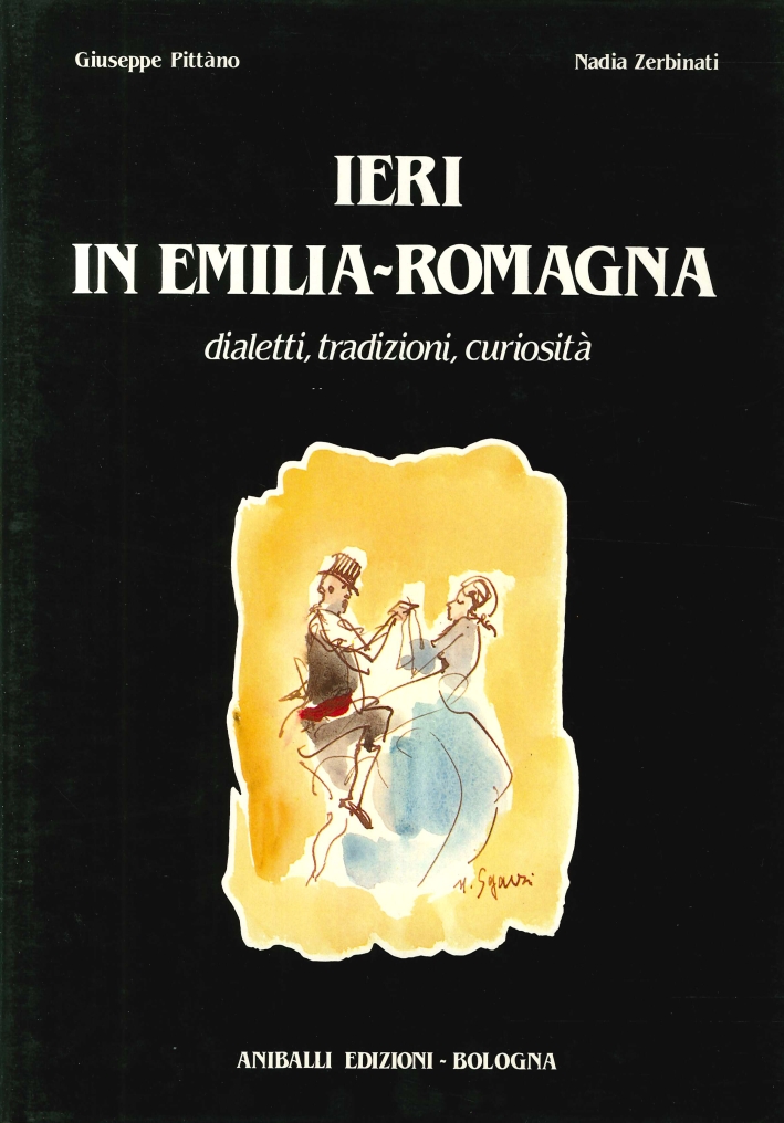 Ieri in Emilia Romagna. Dialetti, Tradizioni, Curiosità Ieri in Emilia Romagna. Dialetti, Tradizioni, Curiosità