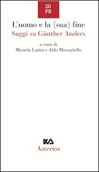 L'uomo e la sua fine. Saggi su Günther Stern-Anders L'uomo e la sua fine. Saggi su Günther Stern-Anders
