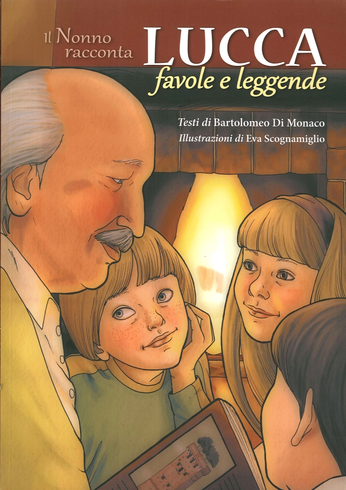 Lucca favole e leggende. Il nonno racconta Lucca favole e leggende. Il nonno racconta