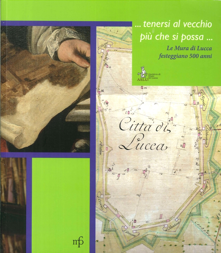... Tenersi al vecchio più che si possa... Le mura di Lucca festeggiano i 500 anni ... Tenersi al vecchio più che si possa... Le mura di Lucca festeggiano i 500 anni
