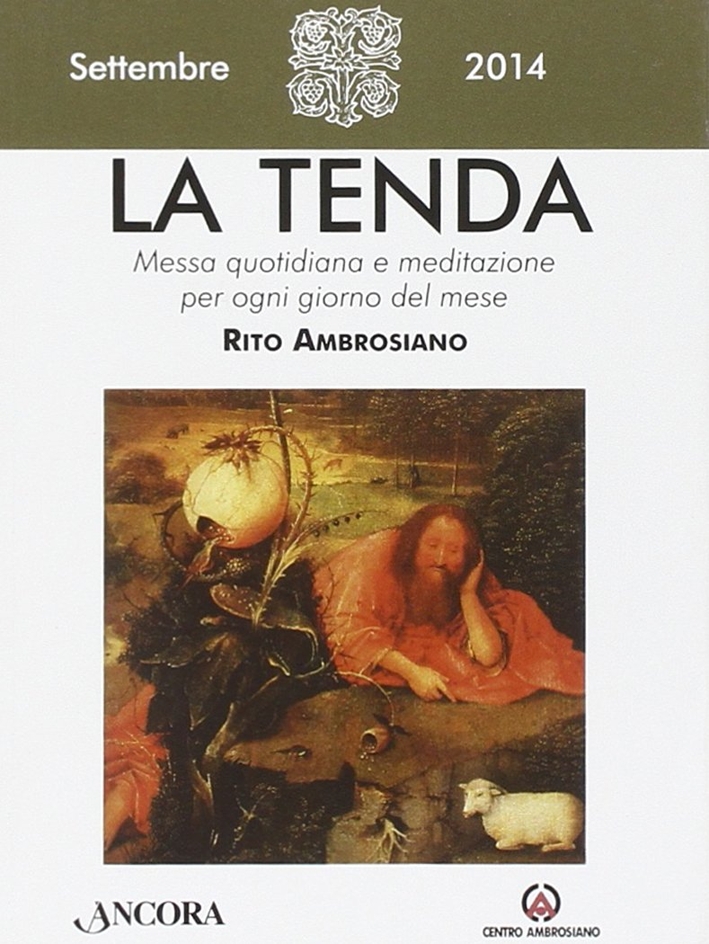La tenda. Messa quotidiana e meditazione per ogni giorno del mese. Rito ambrosiano. Settembre 2014 La tenda. Messa quotidiana e meditazione per ogni giorno del mese. Rito ambrosiano. Settembre 2014
