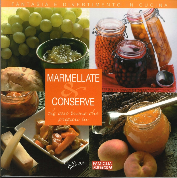 Marmellate e Conserve. Le Cose Buone che Prepari Tu Marmellate e Conserve. Le Cose Buone che Prepari Tu