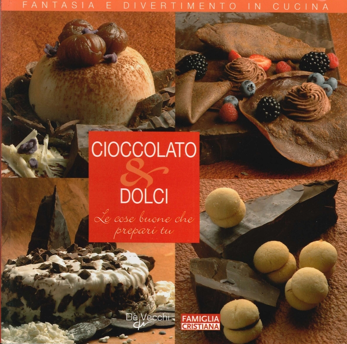Cioccolato e Dolci. Le Cose Buone che Prepari Tu Cioccolato e Dolci. Le Cose Buone che Prepari Tu