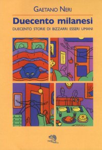Duecento milanesi. Duecento storie di bizzarri esseri umani