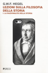 Lezioni sulla filosofia della storia. Vol. 1: La razionalità della storia