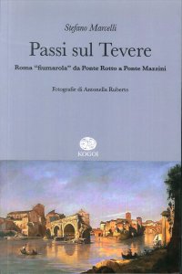 Passi sul Tevere. Roma "fiumarola" da Ponte Rotto a Ponte Mazzini