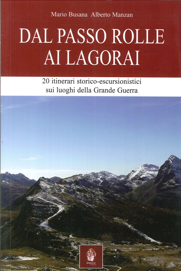Dal Passo Rolle ai Lagorai. 21 Itinerari Storico Escursionistici sui Luoghi delle Grande Guerra Dal Passo Rolle ai Lagorai. 21 Itinerari Storico Escursionistici sui Luoghi delle Grande Guerra