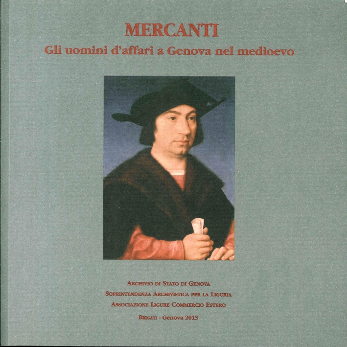 Mercanti. Gli Uomini d'Affari a Genova nel Medioevo. Mostra Documentaria Mercanti. Gli Uomini d'Affari a Genova nel Medioevo. Mostra Documentaria