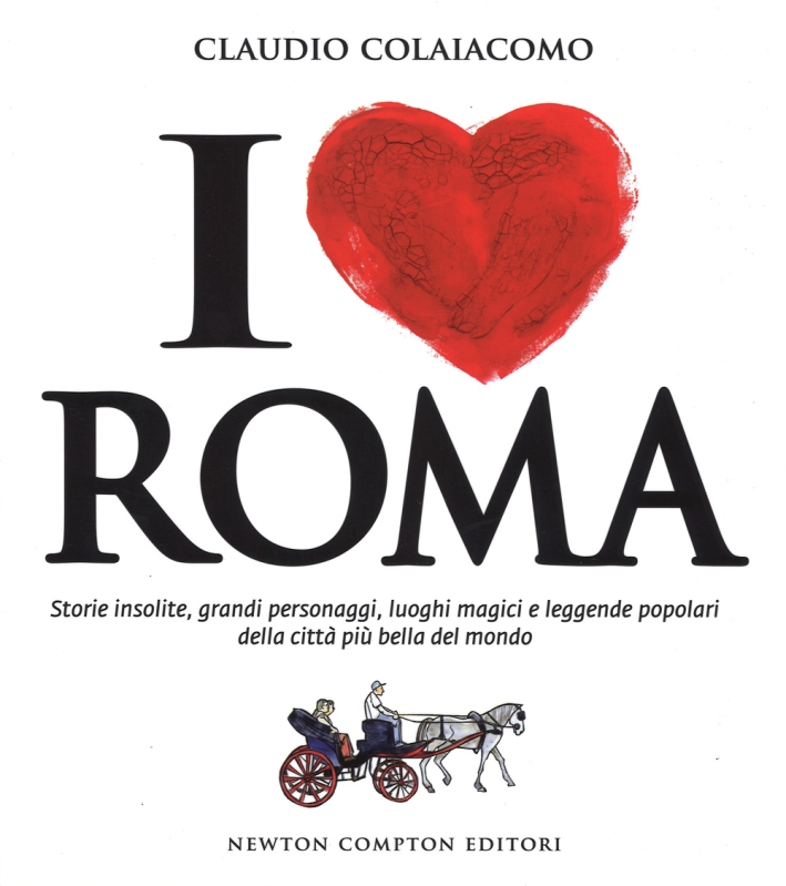 I love Roma. Storie insolite, grandi personaggi, luoghi magici e leggende popolari della città più bella del mondo I love Roma. Storie insolite, grandi personaggi, luoghi magici e leggende popolari della città più bella del mondo