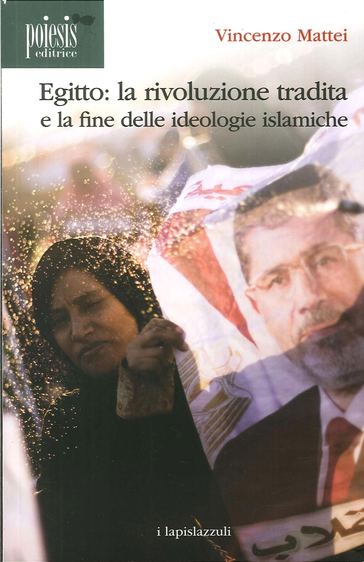 Egitto. La rivoluzione tradita. La fine delle ideologie islamiche Egitto. La rivoluzione tradita. La fine delle ideologie islamiche
