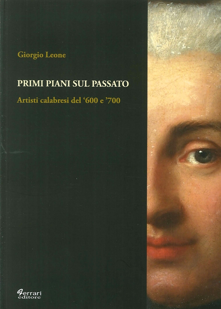 Primi piani sul passato. Artisti calabresi del '600 e '700 Primi piani sul passato. Artisti calabresi del '600 e '700