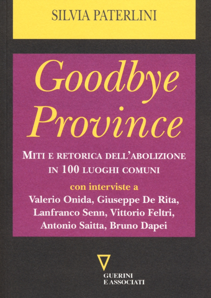 Goodbye province. Miti e retorica dell'abolizione in 100 luoghi comuni Goodbye province. Miti e retorica dell'abolizione in 100 luoghi comuni