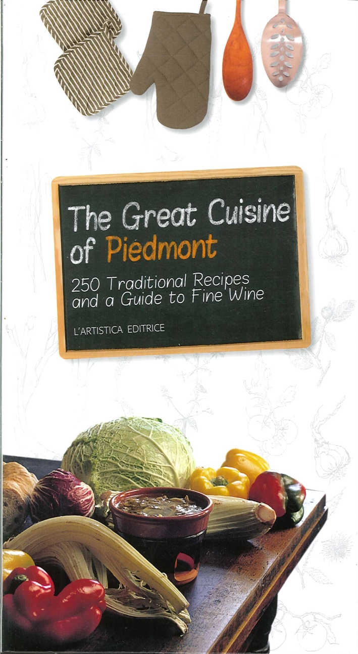 The great cuisine of Piedmont. 250 traditional recipes and a guide to fine wine The great cuisine of Piedmont. 250 traditional recipes and a guide to fine wine