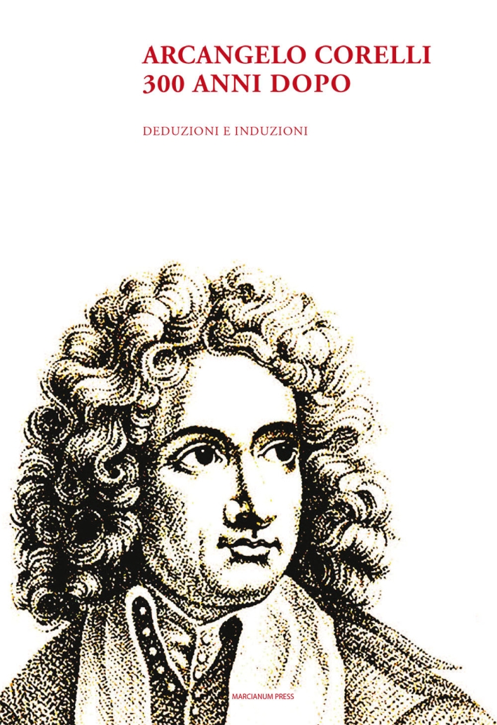 Arcangelo Corelli. 300 anni dopo. Deduzioni e induzioni Arcangelo Corelli. 300 anni dopo. Deduzioni e induzioni
