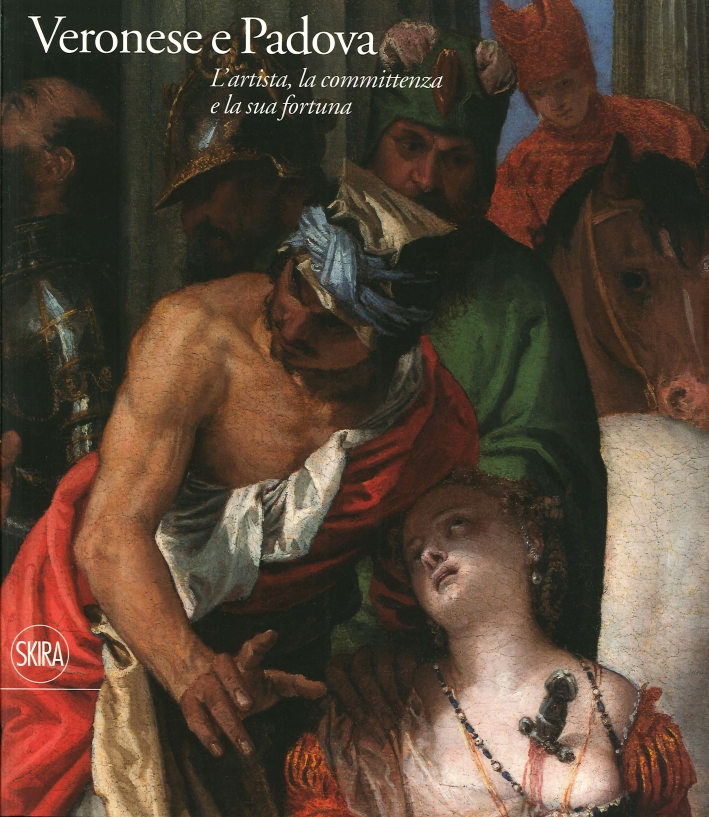 Veronese e Padova. L'artista, la committenza e la sua fortuna. Veronese e Padova. L'artista, la committenza e la sua fortuna.
