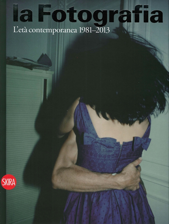 La Fotografia. L'età contemporanea 1981-2013. Vol. 4 La Fotografia. L'età contemporanea 1981-2013. Vol. 4
