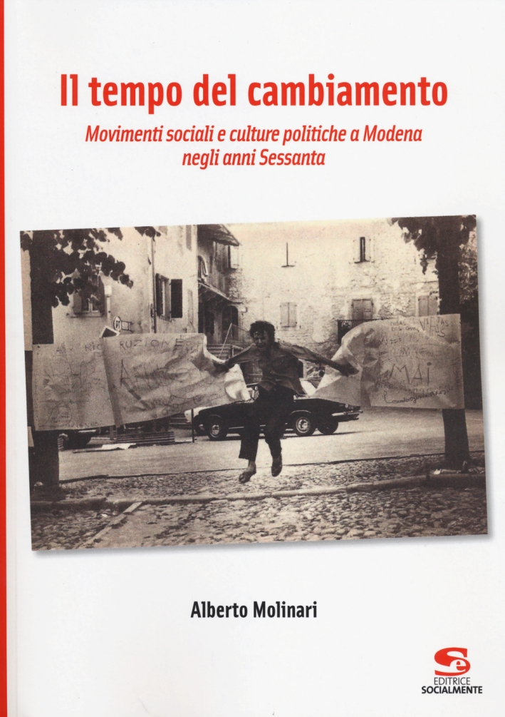 Il tempo del cambiamento. Movimenti sociali e culture politiche a Modena negli anni Sessanta Il tempo del cambiamento. Movimenti sociali e culture politiche a Modena negli anni Sessanta
