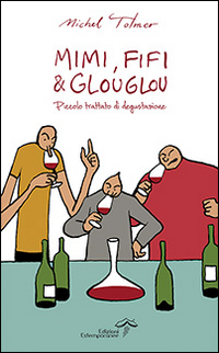 Mimi, Fifi & Glouglou. Piccolo trattato di degustazione Mimi, Fifi & Glouglou. Piccolo trattato di degustazione