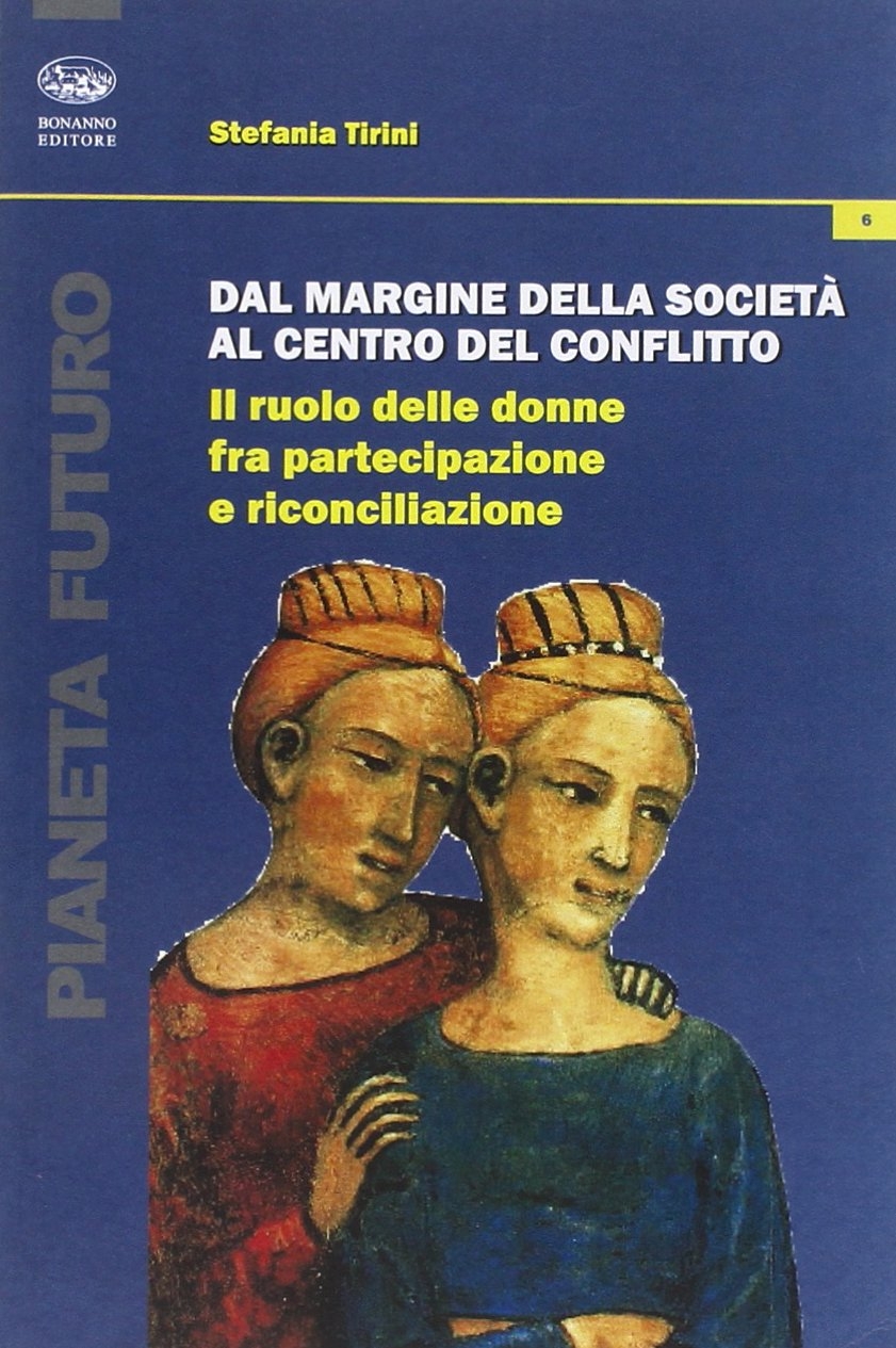 Dal margine della società al centro del conflitto. Il ruolo delle donne fra partecipazione e riconciliazione Dal margine della società al centro del conflitto. Il ruolo delle donne fra partecipazione e riconciliazione