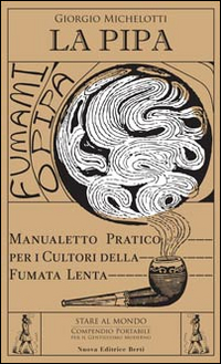 La pipa. Manualetto pratico per i cultori della fumata lenta La pipa. Manualetto pratico per i cultori della fumata lenta