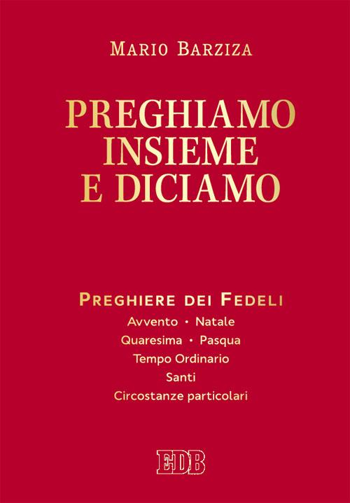 Preghiamo insieme e diciamo. Preghiere dei Fedeli. Avvento. Natale. Quaresima. Pasqua. Tempo Ordinario. Santi. Circostanze particolari Preghiamo insieme e diciamo. Preghiere dei Fedeli. Avvento. Natale. Quaresima. Pasqua. Tempo Ordinario. Santi. Circostanze particolari