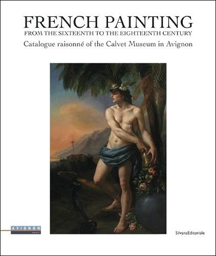 French Paintings from 1500 to 1800. The Collection of the Calvet Museum French Paintings from 1500 to 1800. The Collection of the Calvet Museum